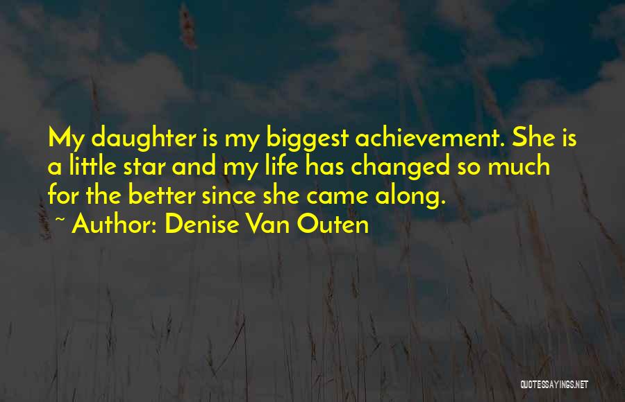 Denise Van Outen Quotes: My Daughter Is My Biggest Achievement. She Is A Little Star And My Life Has Changed So Much For The