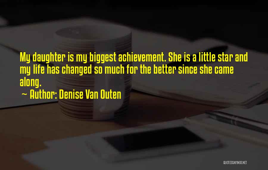 Denise Van Outen Quotes: My Daughter Is My Biggest Achievement. She Is A Little Star And My Life Has Changed So Much For The