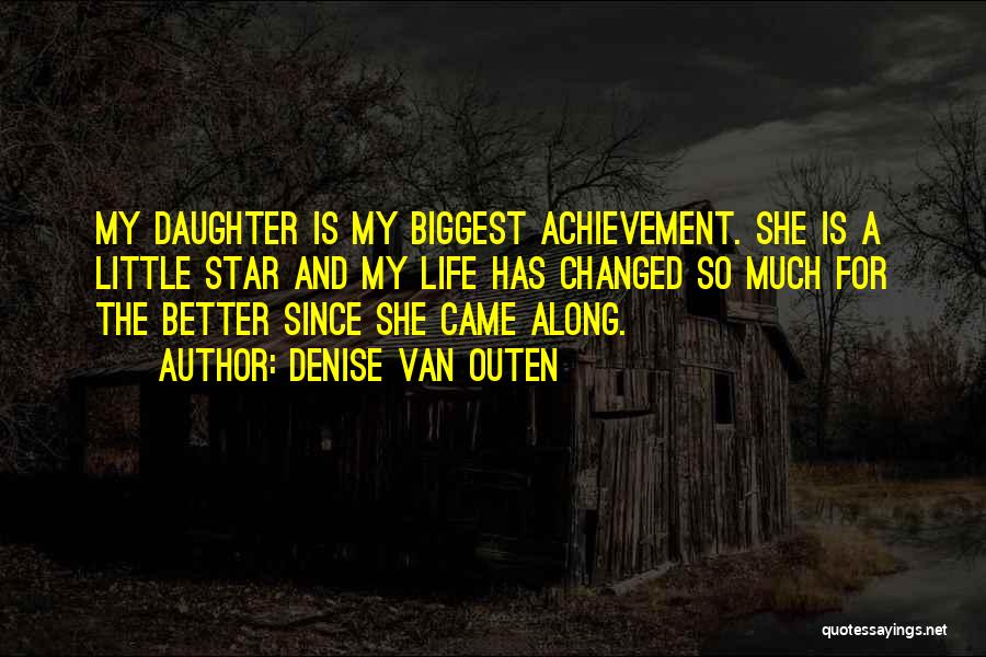 Denise Van Outen Quotes: My Daughter Is My Biggest Achievement. She Is A Little Star And My Life Has Changed So Much For The
