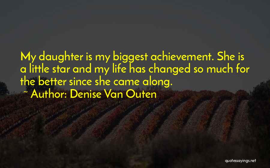 Denise Van Outen Quotes: My Daughter Is My Biggest Achievement. She Is A Little Star And My Life Has Changed So Much For The