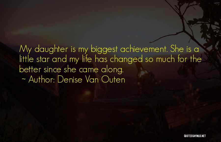 Denise Van Outen Quotes: My Daughter Is My Biggest Achievement. She Is A Little Star And My Life Has Changed So Much For The