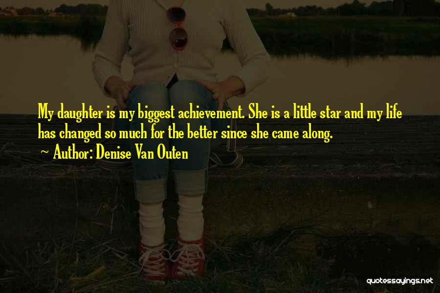 Denise Van Outen Quotes: My Daughter Is My Biggest Achievement. She Is A Little Star And My Life Has Changed So Much For The