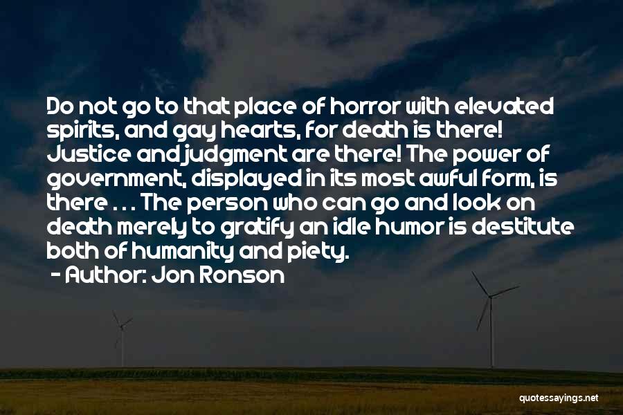 Jon Ronson Quotes: Do Not Go To That Place Of Horror With Elevated Spirits, And Gay Hearts, For Death Is There! Justice And