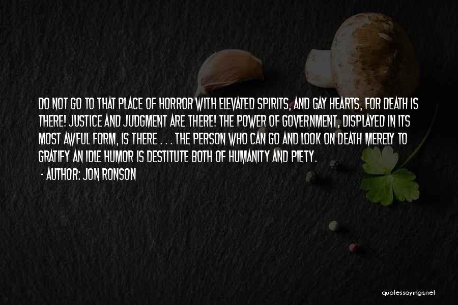 Jon Ronson Quotes: Do Not Go To That Place Of Horror With Elevated Spirits, And Gay Hearts, For Death Is There! Justice And