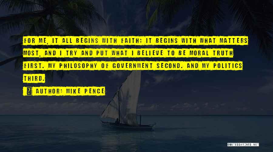 Mike Pence Quotes: For Me, It All Begins With Faith; It Begins With What Matters Most, And I Try And Put What I