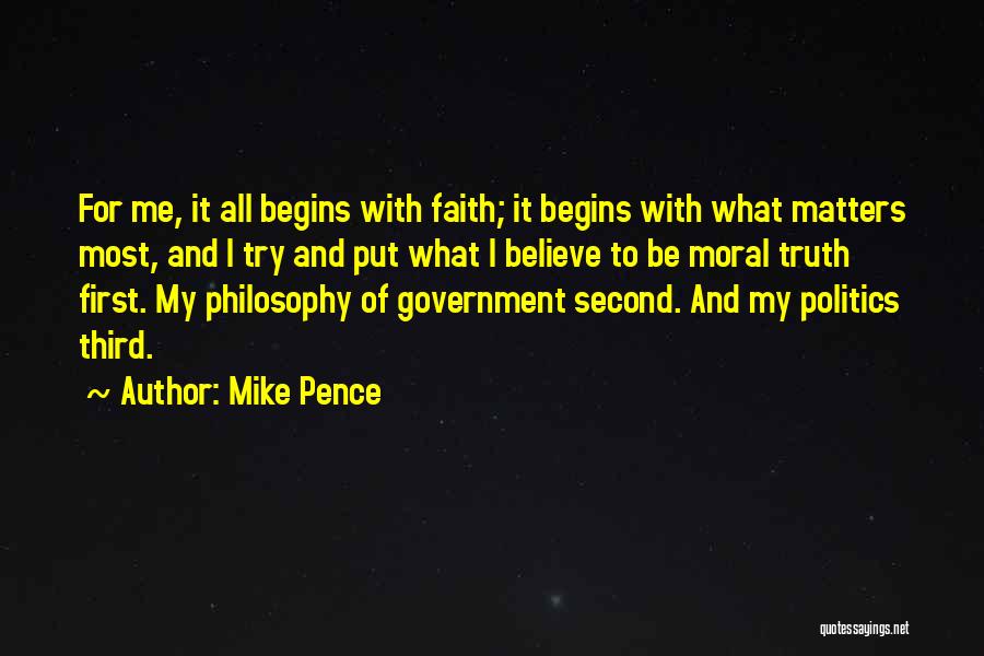 Mike Pence Quotes: For Me, It All Begins With Faith; It Begins With What Matters Most, And I Try And Put What I