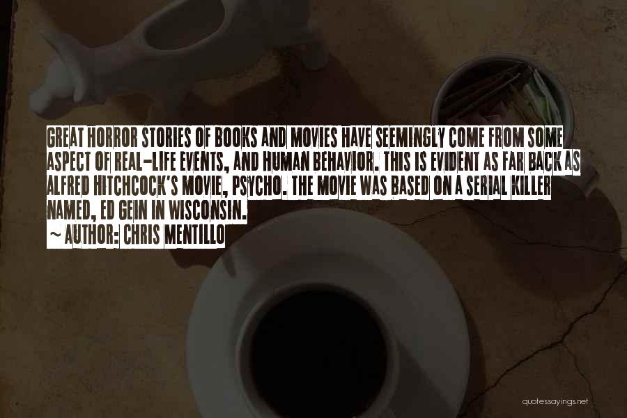 Chris Mentillo Quotes: Great Horror Stories Of Books And Movies Have Seemingly Come From Some Aspect Of Real-life Events, And Human Behavior. This