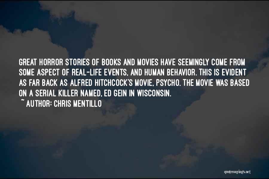 Chris Mentillo Quotes: Great Horror Stories Of Books And Movies Have Seemingly Come From Some Aspect Of Real-life Events, And Human Behavior. This