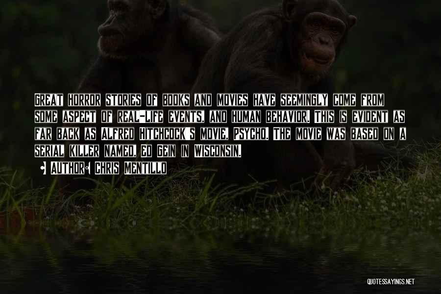 Chris Mentillo Quotes: Great Horror Stories Of Books And Movies Have Seemingly Come From Some Aspect Of Real-life Events, And Human Behavior. This