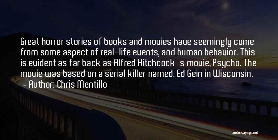 Chris Mentillo Quotes: Great Horror Stories Of Books And Movies Have Seemingly Come From Some Aspect Of Real-life Events, And Human Behavior. This