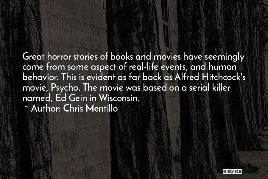 Chris Mentillo Quotes: Great Horror Stories Of Books And Movies Have Seemingly Come From Some Aspect Of Real-life Events, And Human Behavior. This