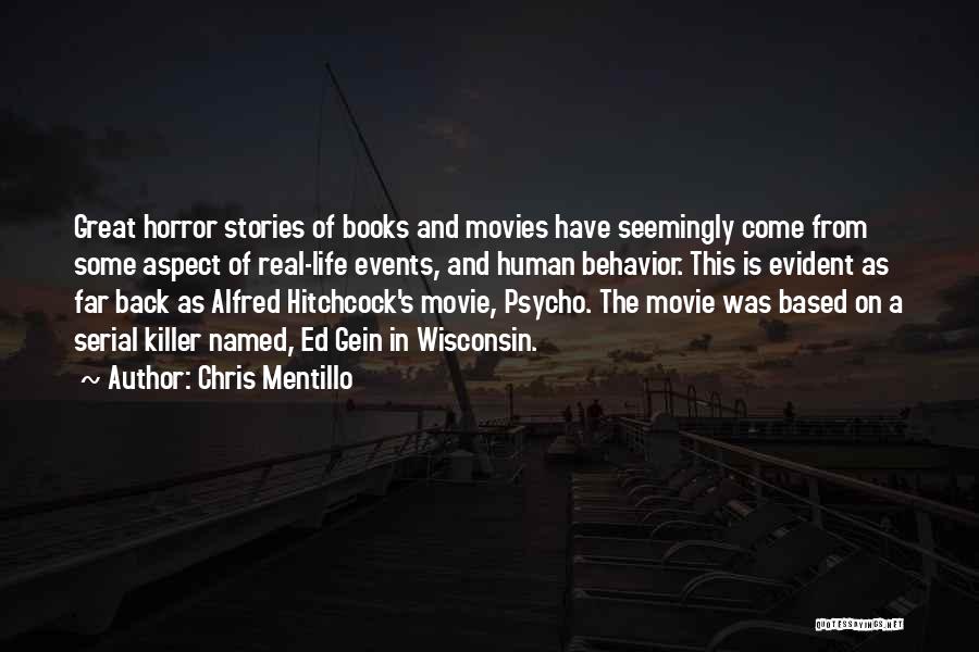 Chris Mentillo Quotes: Great Horror Stories Of Books And Movies Have Seemingly Come From Some Aspect Of Real-life Events, And Human Behavior. This