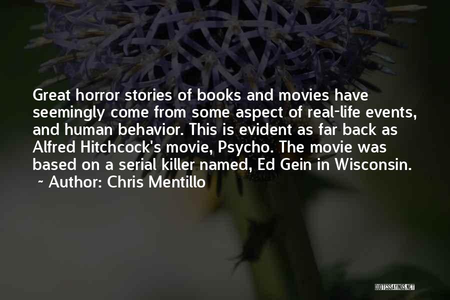 Chris Mentillo Quotes: Great Horror Stories Of Books And Movies Have Seemingly Come From Some Aspect Of Real-life Events, And Human Behavior. This