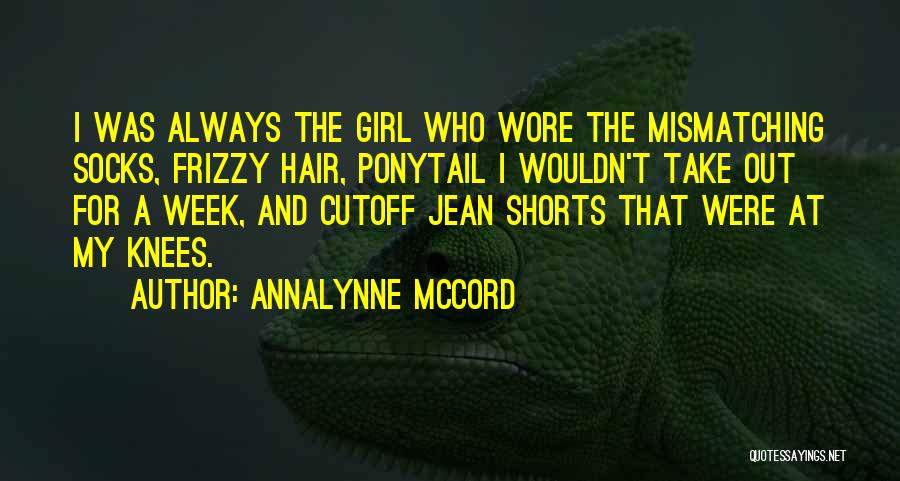 AnnaLynne McCord Quotes: I Was Always The Girl Who Wore The Mismatching Socks, Frizzy Hair, Ponytail I Wouldn't Take Out For A Week,