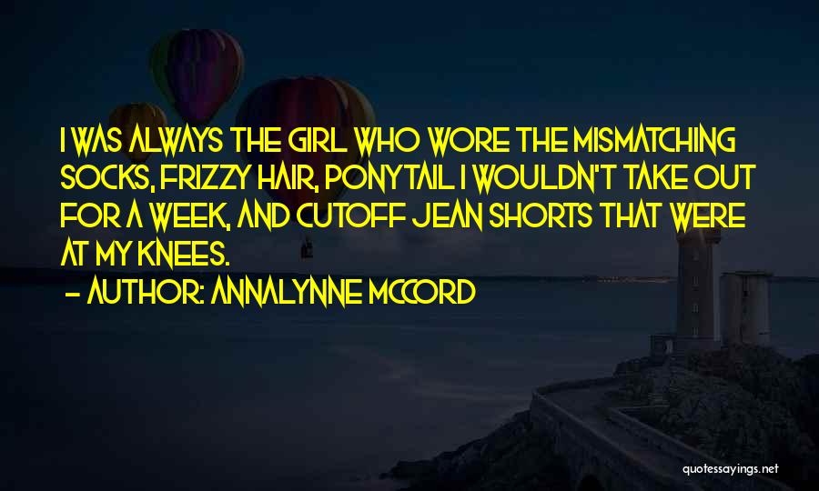 AnnaLynne McCord Quotes: I Was Always The Girl Who Wore The Mismatching Socks, Frizzy Hair, Ponytail I Wouldn't Take Out For A Week,