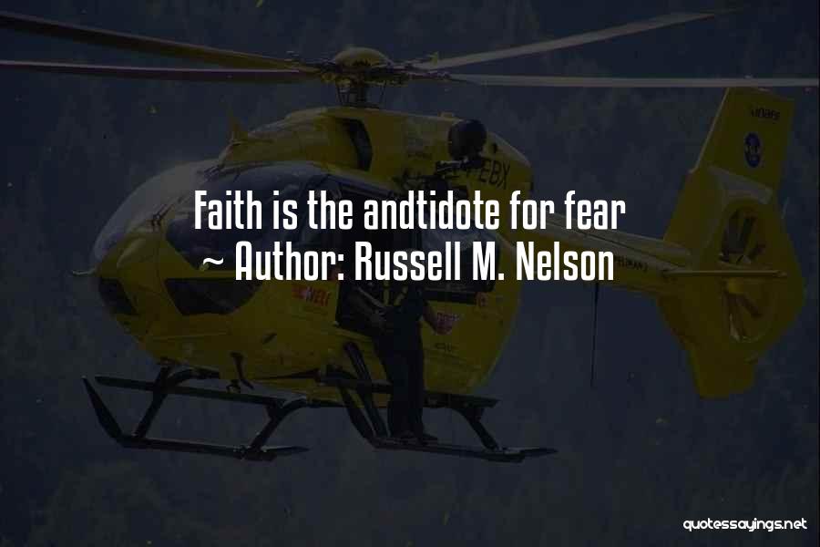 Russell M. Nelson Quotes: Faith Is The Andtidote For Fear