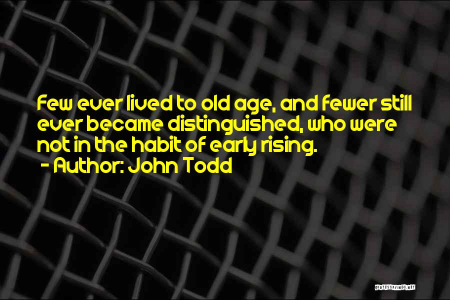 John Todd Quotes: Few Ever Lived To Old Age, And Fewer Still Ever Became Distinguished, Who Were Not In The Habit Of Early