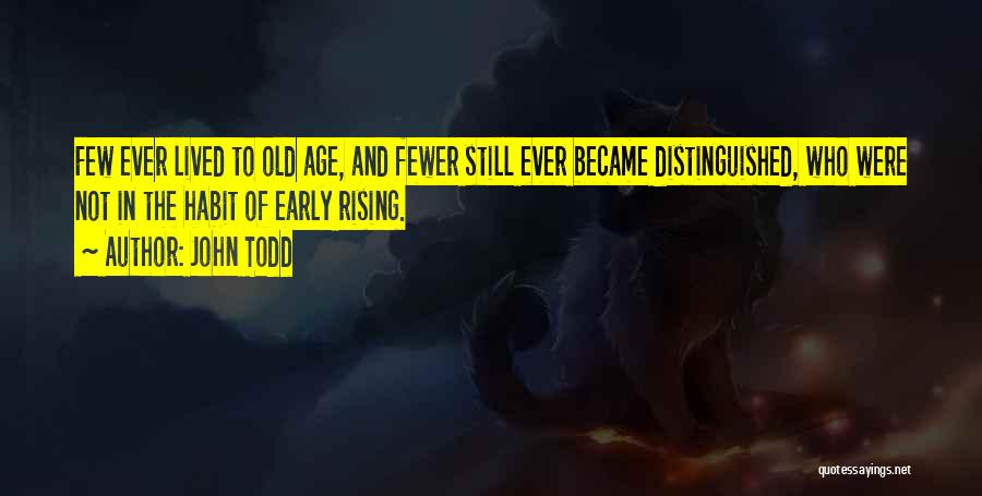 John Todd Quotes: Few Ever Lived To Old Age, And Fewer Still Ever Became Distinguished, Who Were Not In The Habit Of Early