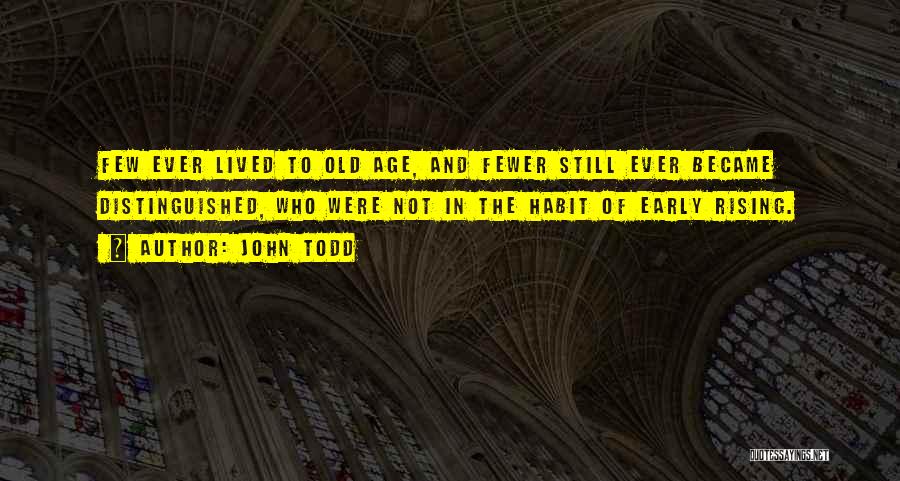John Todd Quotes: Few Ever Lived To Old Age, And Fewer Still Ever Became Distinguished, Who Were Not In The Habit Of Early