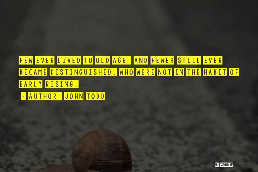 John Todd Quotes: Few Ever Lived To Old Age, And Fewer Still Ever Became Distinguished, Who Were Not In The Habit Of Early