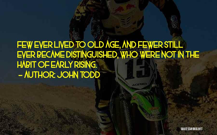 John Todd Quotes: Few Ever Lived To Old Age, And Fewer Still Ever Became Distinguished, Who Were Not In The Habit Of Early