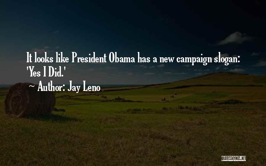 Jay Leno Quotes: It Looks Like President Obama Has A New Campaign Slogan: 'yes I Did.'