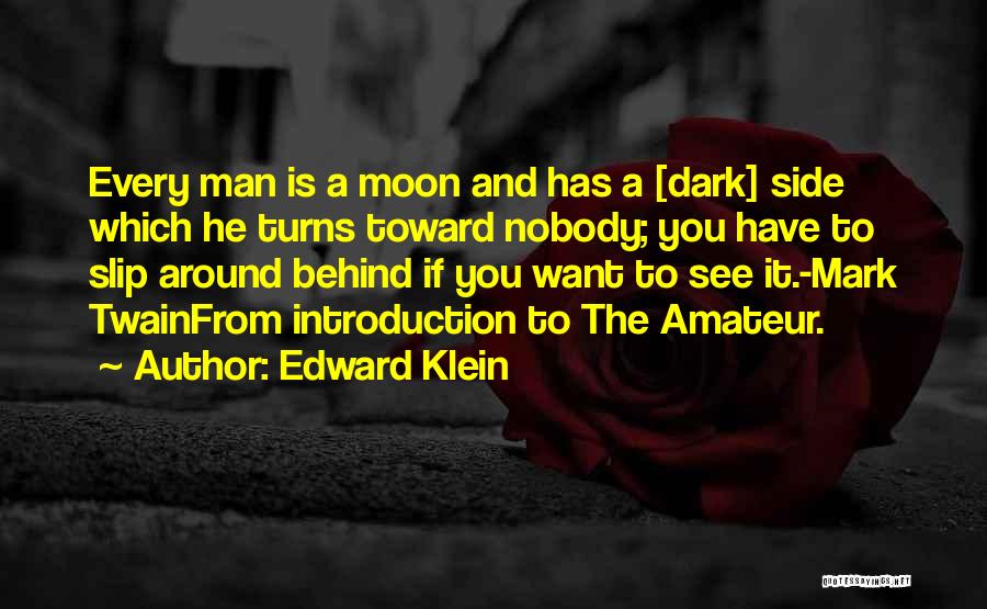 Edward Klein Quotes: Every Man Is A Moon And Has A [dark] Side Which He Turns Toward Nobody; You Have To Slip Around