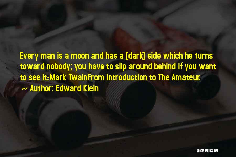 Edward Klein Quotes: Every Man Is A Moon And Has A [dark] Side Which He Turns Toward Nobody; You Have To Slip Around