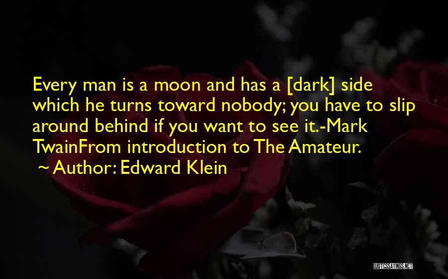 Edward Klein Quotes: Every Man Is A Moon And Has A [dark] Side Which He Turns Toward Nobody; You Have To Slip Around