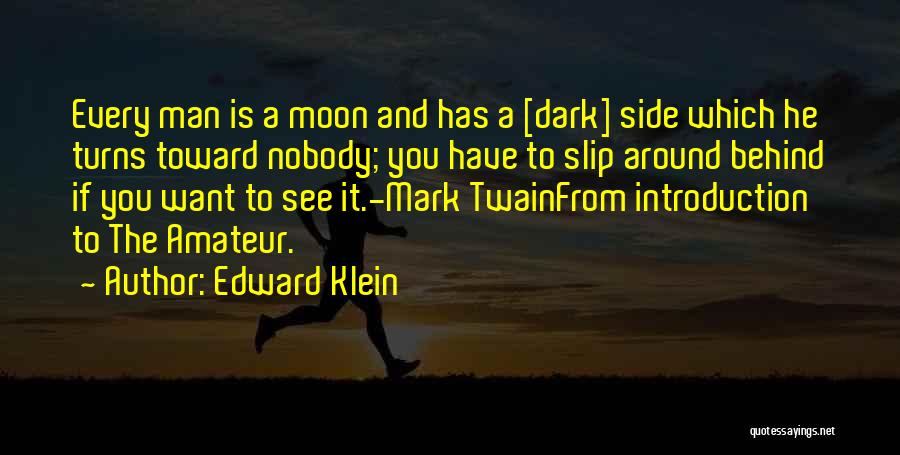 Edward Klein Quotes: Every Man Is A Moon And Has A [dark] Side Which He Turns Toward Nobody; You Have To Slip Around