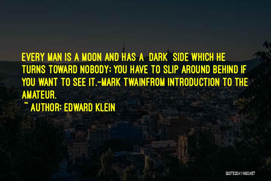 Edward Klein Quotes: Every Man Is A Moon And Has A [dark] Side Which He Turns Toward Nobody; You Have To Slip Around