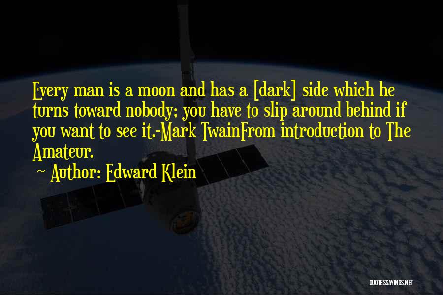 Edward Klein Quotes: Every Man Is A Moon And Has A [dark] Side Which He Turns Toward Nobody; You Have To Slip Around