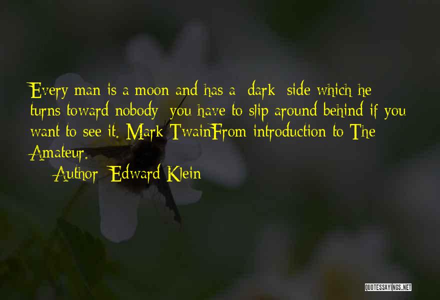 Edward Klein Quotes: Every Man Is A Moon And Has A [dark] Side Which He Turns Toward Nobody; You Have To Slip Around
