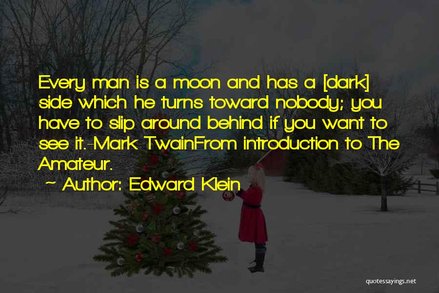 Edward Klein Quotes: Every Man Is A Moon And Has A [dark] Side Which He Turns Toward Nobody; You Have To Slip Around