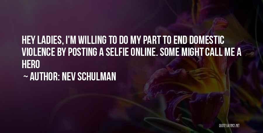 Nev Schulman Quotes: Hey Ladies, I'm Willing To Do My Part To End Domestic Violence By Posting A Selfie Online. Some Might Call