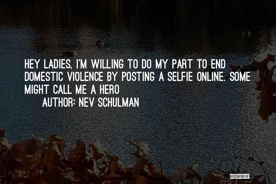 Nev Schulman Quotes: Hey Ladies, I'm Willing To Do My Part To End Domestic Violence By Posting A Selfie Online. Some Might Call