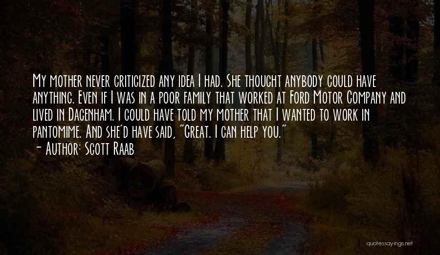 Scott Raab Quotes: My Mother Never Criticized Any Idea I Had. She Thought Anybody Could Have Anything. Even If I Was In A