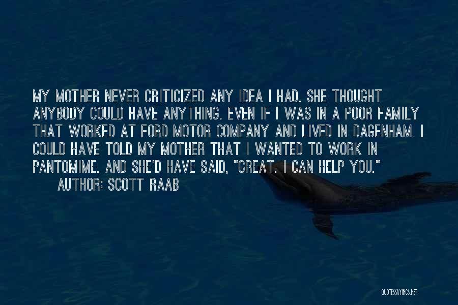 Scott Raab Quotes: My Mother Never Criticized Any Idea I Had. She Thought Anybody Could Have Anything. Even If I Was In A