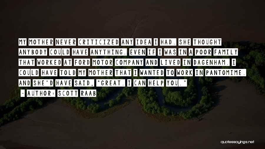 Scott Raab Quotes: My Mother Never Criticized Any Idea I Had. She Thought Anybody Could Have Anything. Even If I Was In A