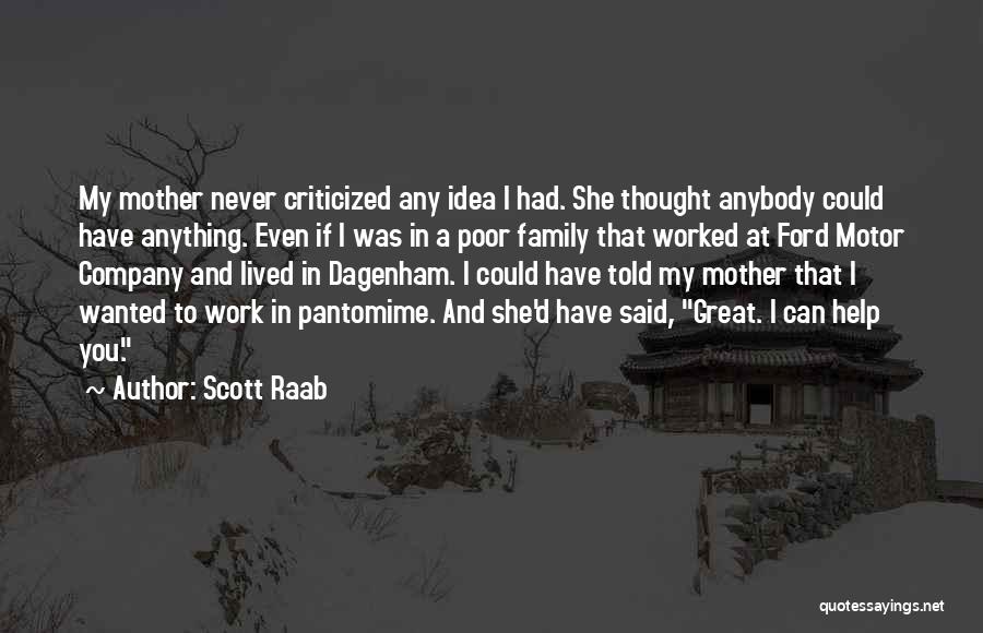 Scott Raab Quotes: My Mother Never Criticized Any Idea I Had. She Thought Anybody Could Have Anything. Even If I Was In A