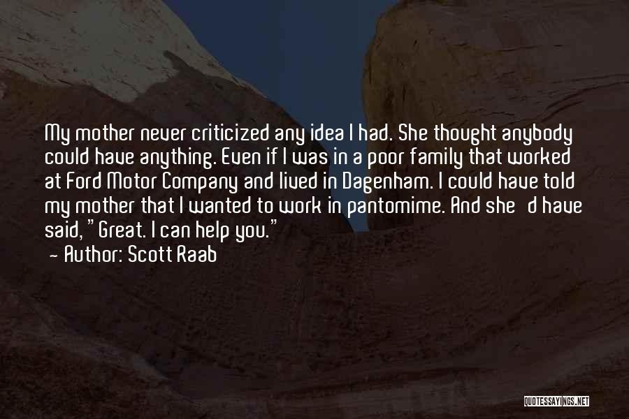 Scott Raab Quotes: My Mother Never Criticized Any Idea I Had. She Thought Anybody Could Have Anything. Even If I Was In A