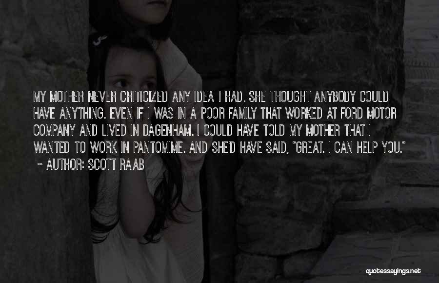 Scott Raab Quotes: My Mother Never Criticized Any Idea I Had. She Thought Anybody Could Have Anything. Even If I Was In A