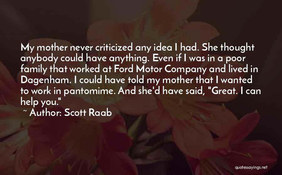 Scott Raab Quotes: My Mother Never Criticized Any Idea I Had. She Thought Anybody Could Have Anything. Even If I Was In A