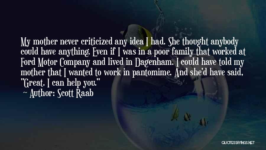 Scott Raab Quotes: My Mother Never Criticized Any Idea I Had. She Thought Anybody Could Have Anything. Even If I Was In A