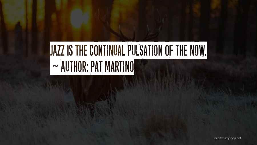 Pat Martino Quotes: Jazz Is The Continual Pulsation Of The Now.