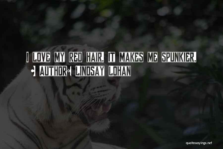 Lindsay Lohan Quotes: I Love My Red Hair. It Makes Me Spunkier.