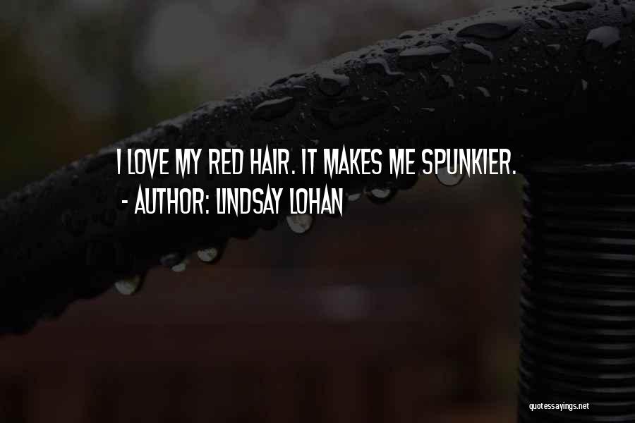 Lindsay Lohan Quotes: I Love My Red Hair. It Makes Me Spunkier.