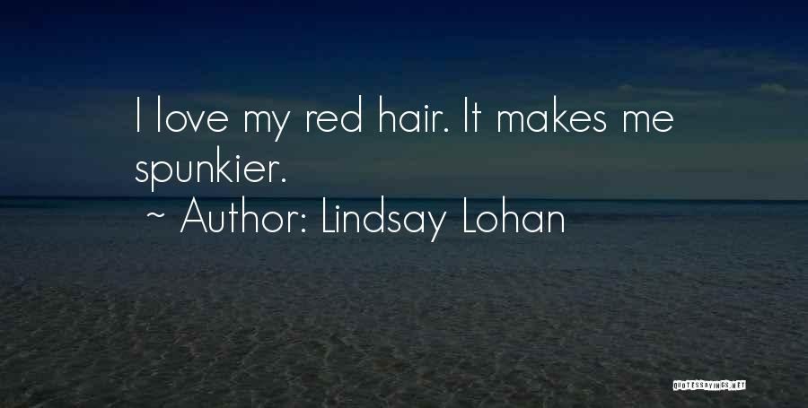 Lindsay Lohan Quotes: I Love My Red Hair. It Makes Me Spunkier.