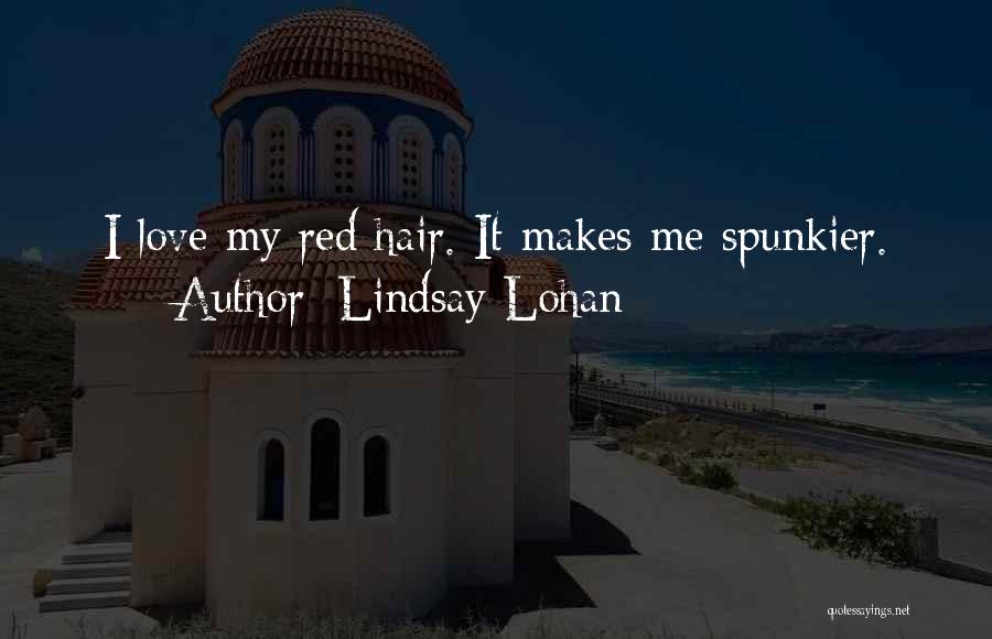 Lindsay Lohan Quotes: I Love My Red Hair. It Makes Me Spunkier.
