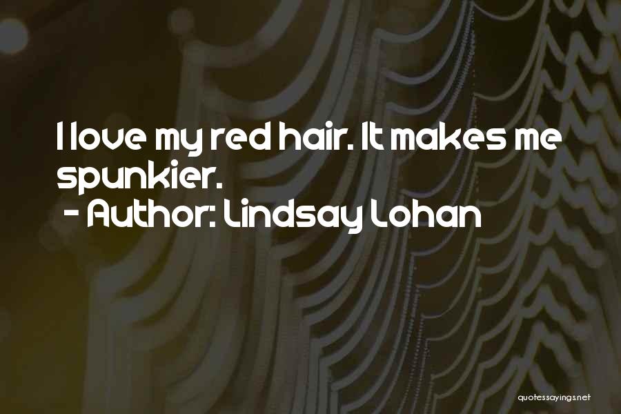 Lindsay Lohan Quotes: I Love My Red Hair. It Makes Me Spunkier.